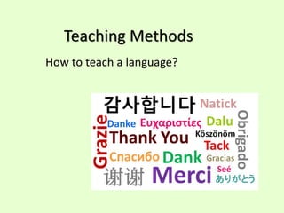 Teaching Methods
How to teach a language?
 