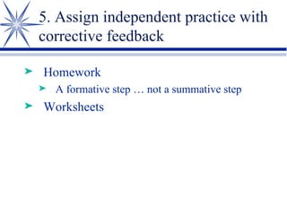 5. Assign independent practice with corrective feedback Homework A formative step … not a summative step Worksheets  