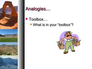 Analogies…Analogies…
 Toolbox…Toolbox…
 What is in your “toolbox”?What is in your “toolbox”?
 