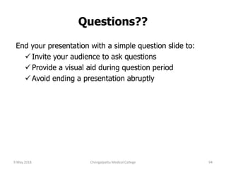 Questions??
End your presentation with a simple question slide to:
 Invite your audience to ask questions
 Provide a visual aid during question period
 Avoid ending a presentation abruptly
9 May 2018 94Chengalpattu Medical College
 