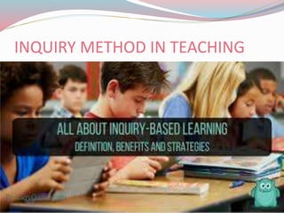 INQUIRY METHOD IN TEACHING
 