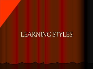 LEARNING STYLES
 