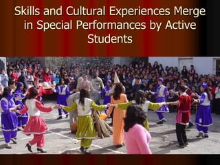 Skills and Cultural Experiences Merge
in Special Performances by Active
Students
 