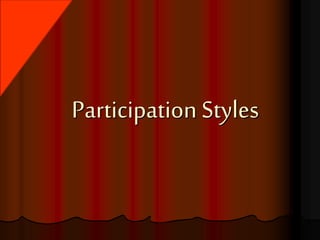 Participation Styles
 