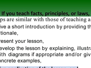 ps are similar with those of teaching a
ive a short introduction by providing th
ationale,
resent your lesson,
evelop the lesson by explaining, illustra
ith diagrams if appropriate and/or givi
oncrete examples,
 