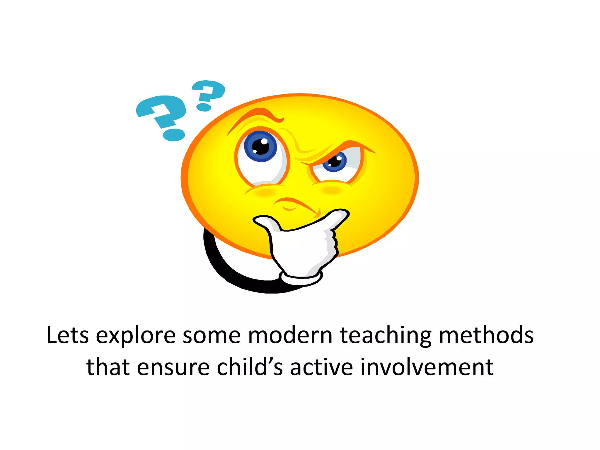 Lets explore some modern teaching methods
that ensure child’s active involvement

 