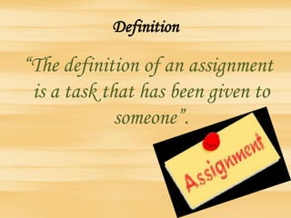 Definition
“The definition of an assignment
is a task that has been given to
someone”.
 