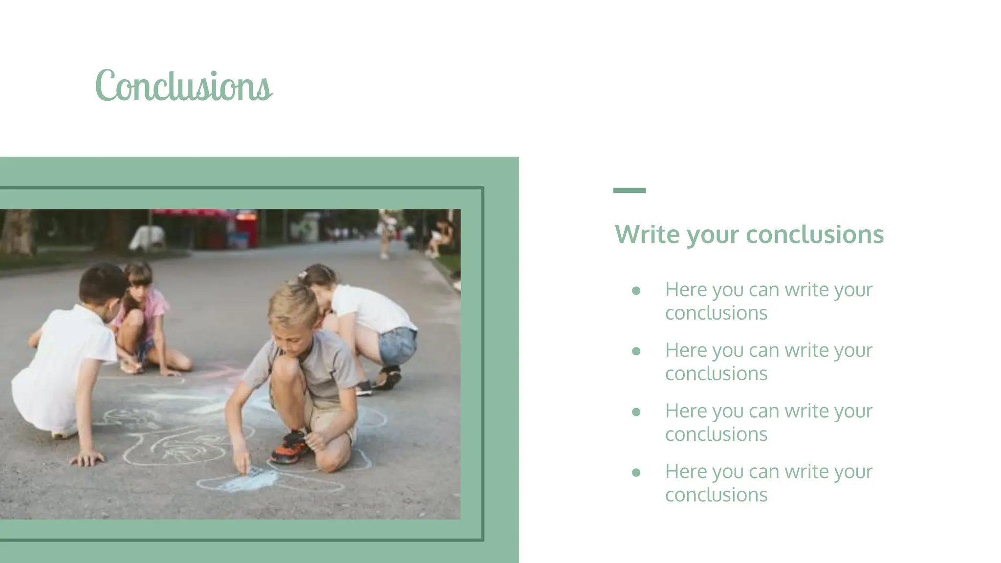 Write your conclusions
● Here you can write your
conclusions
● Here you can write your
conclusions
● Here you can write your
conclusions
● Here you can write your
conclusions
Conclusions
 