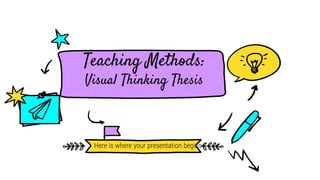 Teaching Methods:
Visual Thinking Thesis
Here is where your presentation begins
 