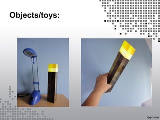Objects/toys:
 