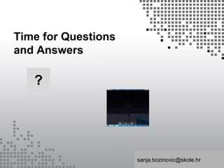 Time for Questions
and Answers
sanja.bozinovic@skole.hr
?
 