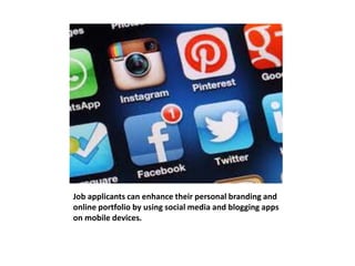 Job applicants can enhance their personal branding and 
online portfolio by using social media and blogging apps 
on mobil...
