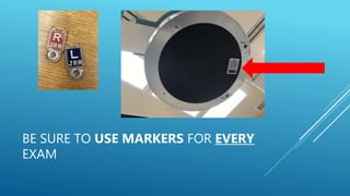 BE SURE TO USE MARKERS FOR EVERY
EXAM
 