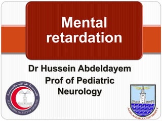 Dr Hussein Abdeldayem
Prof of Pediatric
Neurology
Mental
retardation
 
