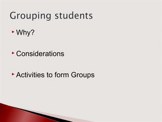  Why?



 Considerations



 Activities   to form Groups
 