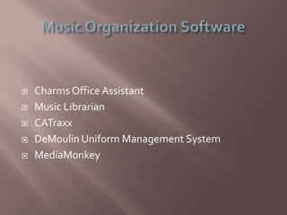  Charms Office Assistant
 Music Librarian
 CATraxx
 DeMoulin Uniform Management System
 MediaMonkey
 