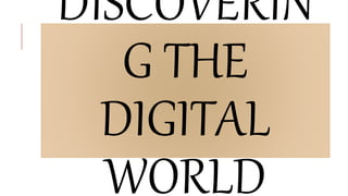 DISCOVERIN
G THE
DIGITAL
WORLD
 