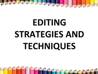 EDITING
STRATEGIES AND
TECHNIQUES
 
