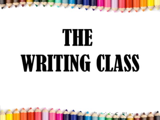 THE
WRITING CLASS
BY Sazha Patrizia E. Blanca
 