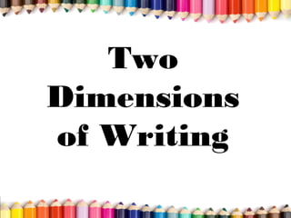 Two
Dimensions
of Writing
 