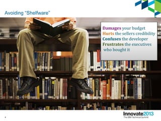 Avoiding “Shelfware”
4
Damages your budget
Hurts the sellers credibility
Confuses the developer
Frustrates the executives
who bought it
 