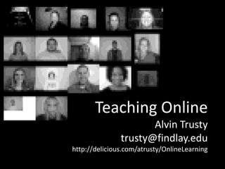 Teaching OnlineAlvin Trustytrusty@findlay.eduhttp://delicious.com/atrusty/OnlineLearning 