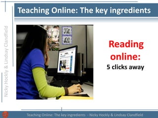 NickyHockly&LindsayClandfield
Teaching Online: The key ingredients - Nicky Hockly & Lindsay Clandfield
Teaching Online: The key ingredients
Reading
online:
5 clicks away
 