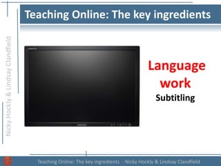 NickyHockly&LindsayClandfield
Teaching Online: The key ingredients - Nicky Hockly & Lindsay Clandfield
Teaching Online: The key ingredients
Language
work
Subtitling
 