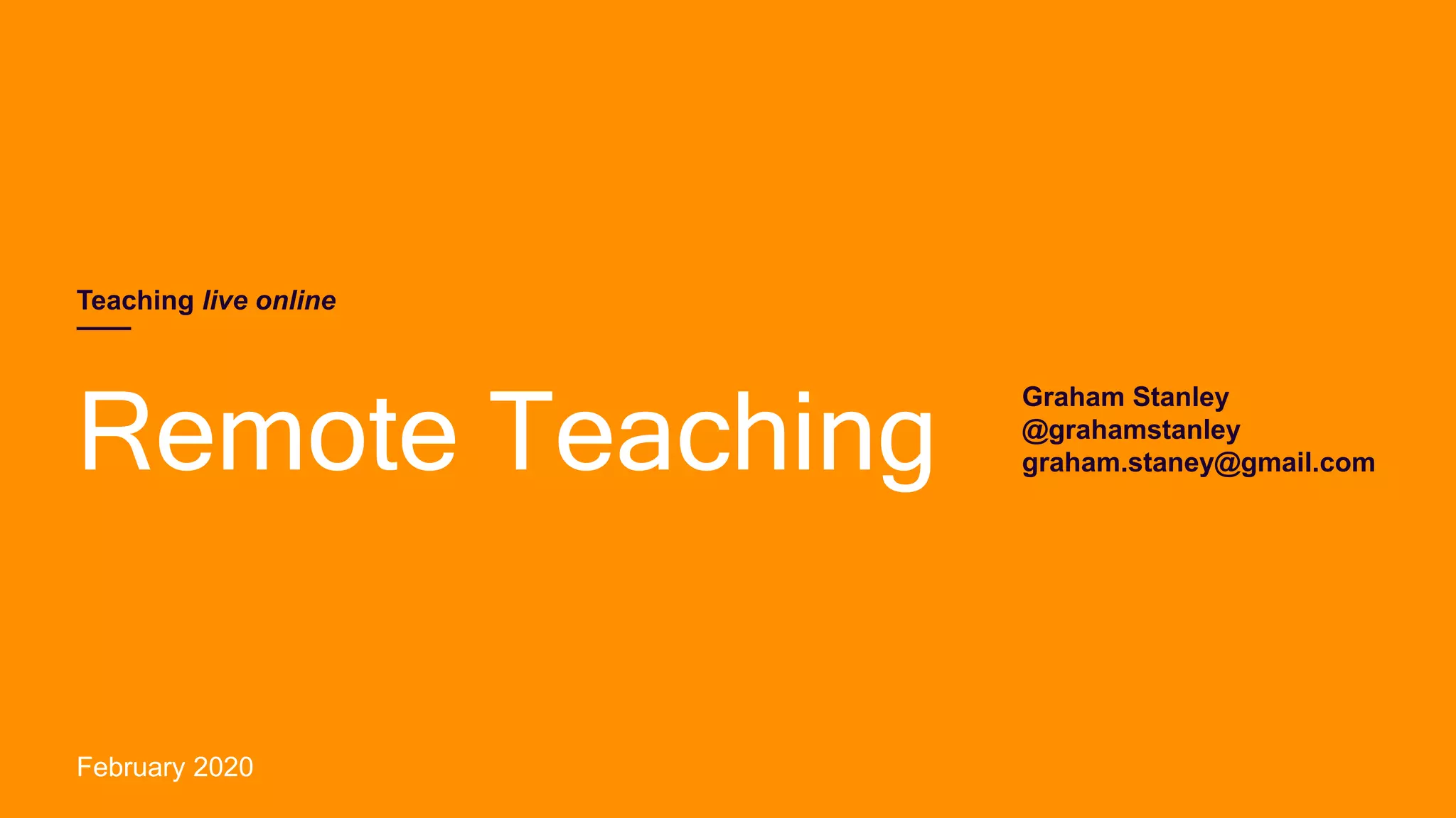 Graham Stanley
@grahamstanley
graham.staney@gmail.comRemote Teaching
February 2020
Teaching live online
 