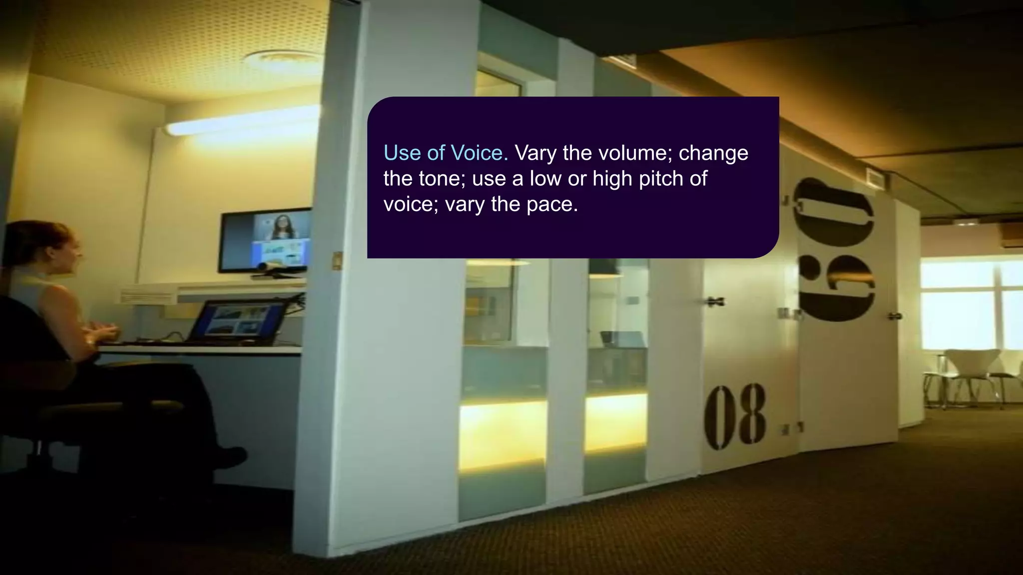 Use of Voice. Vary the volume; change
the tone; use a low or high pitch of
voice; vary the pace.
 