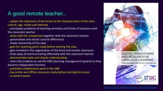 A good remote teacher…
...adapts the objectives of the lesson to the characteristics of the class,
culture, age, needs and...
