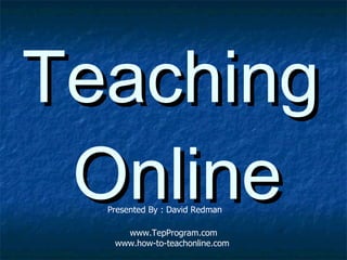 [object Object],Presented By : David Redman www.TepProgram.com www. how-to-teachonline .com  