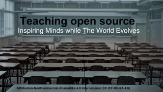 Teaching open source
Inspiring Minds while The World Evolves
Attribution-NonCommercial-ShareAlike 4.0 International (CC BY-NC-SA 4.0)
 
