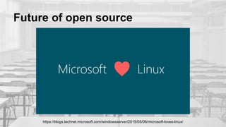Future of open source
https://blogs.technet.microsoft.com/windowsserver/2015/05/06/microsoft-loves-linux/
 
