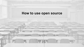How to use open source
 
