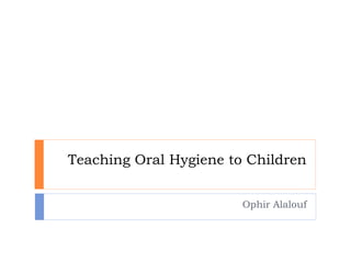 Teaching Oral Hygiene to Children
Ophir Alalouf
 