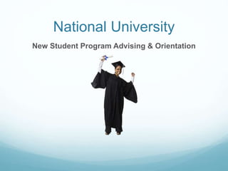 National University
New Student Program Advising & Orientation
 