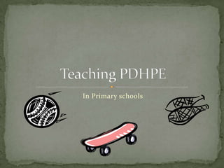 In Primary schools Teaching PDHPE 
