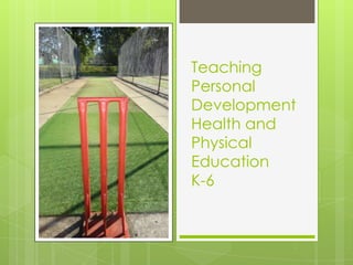 Teaching
Personal
Development
Health and
Physical
Education
K-6
 