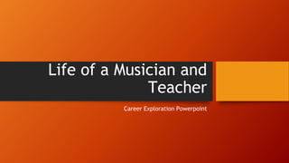 Life of a Musician and
Teacher
Career Exploration Powerpoint
 