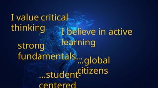I value critical
thinking I believe in active
learning
strong
fundamentals…
…global
citizens
…student-
 