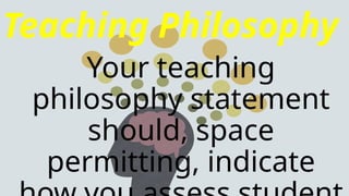 Teaching Philosophy
Your teaching
philosophy statement
should, space
permitting, indicate
 