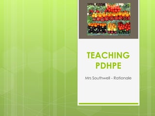 TEACHING
  PDHPE
Mrs Southwell - Rationale
 