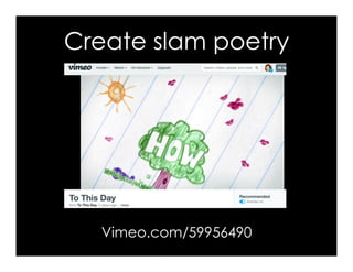 Create slam poetry
Vimeo.com/59956490
 