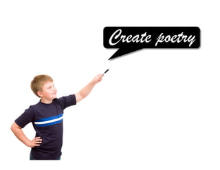 Create poetry!
 