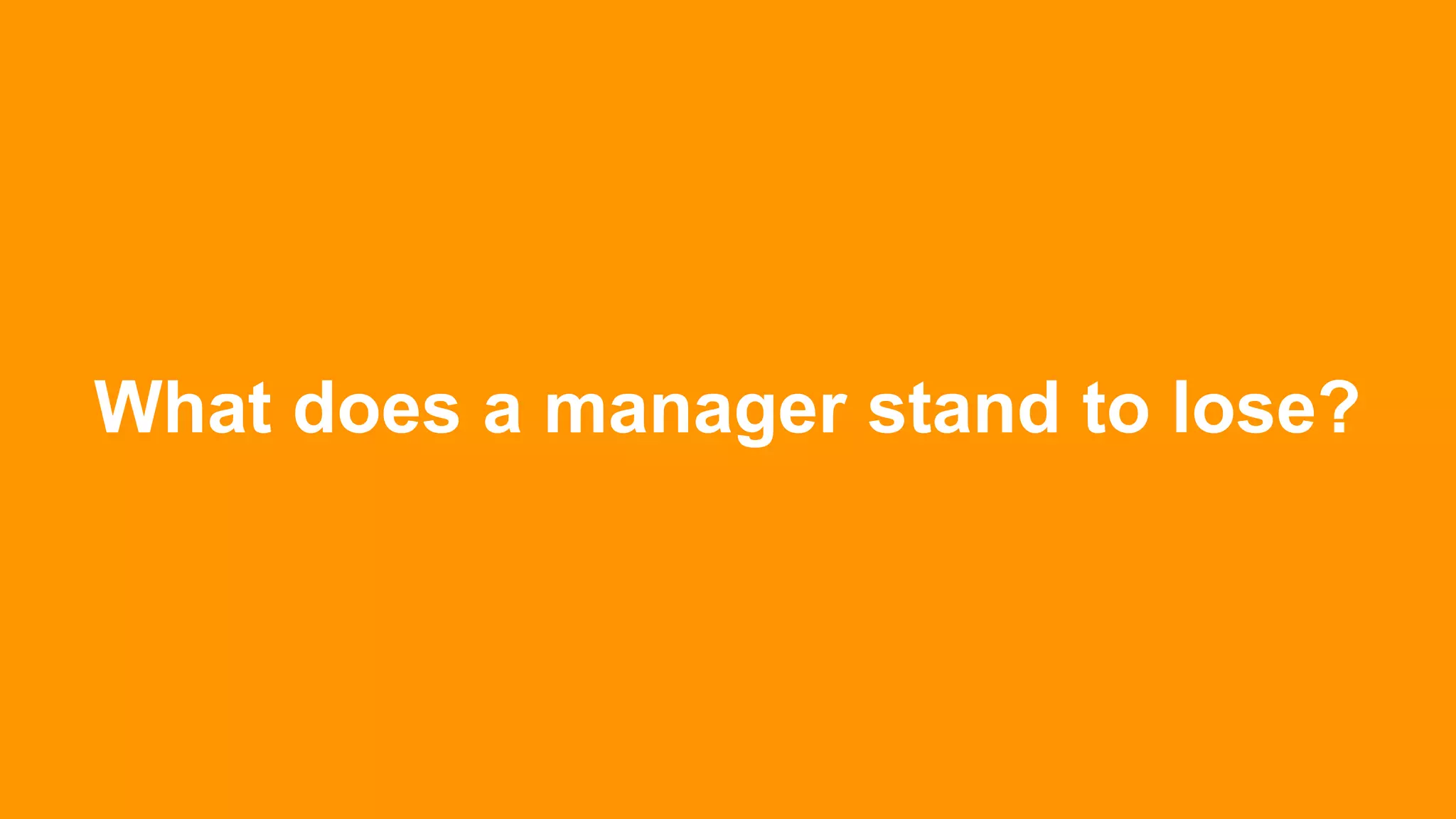 What does a manager stand to lose?
 