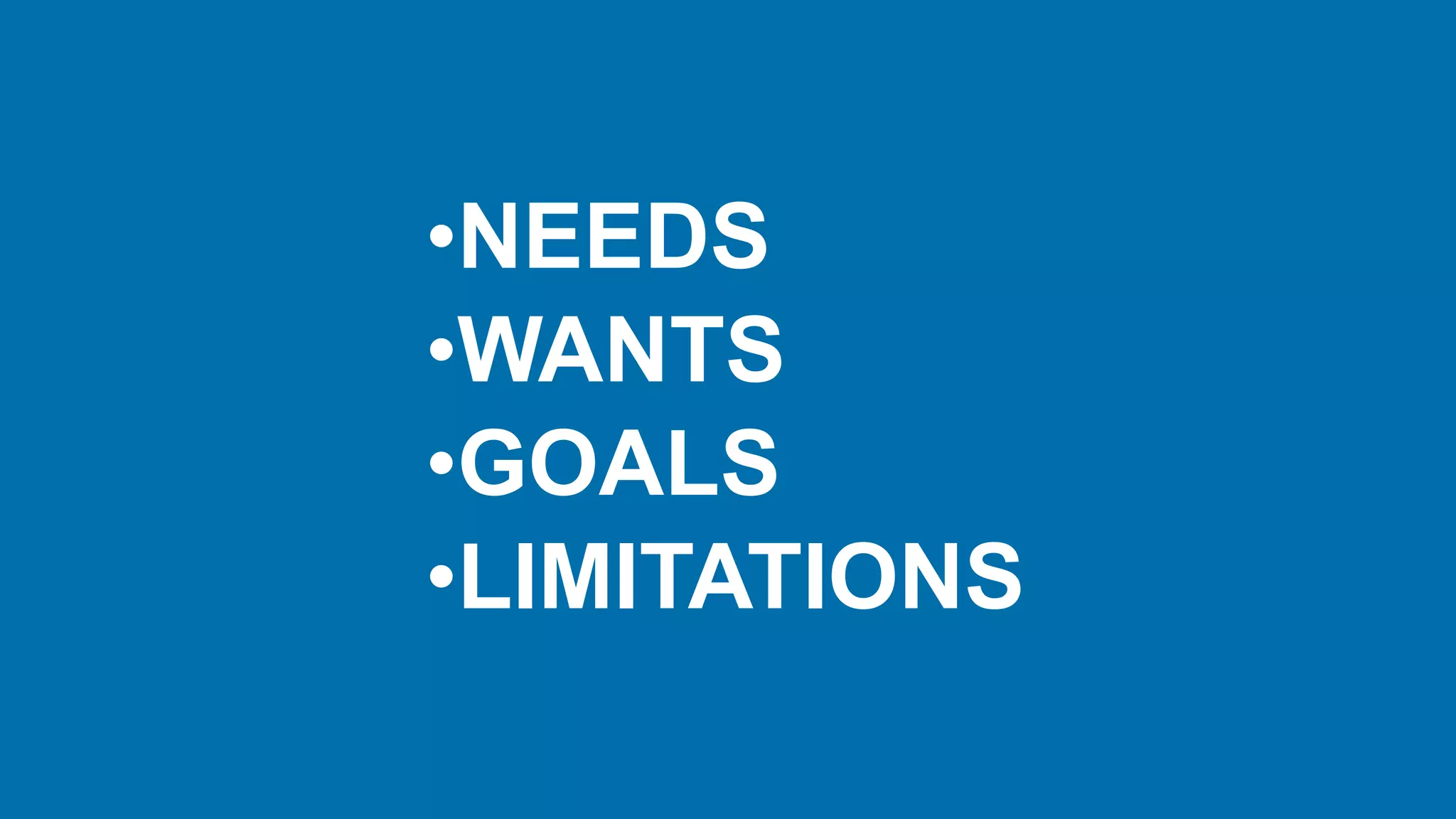 •NEEDS
•WANTS
•GOALS
•LIMITATIONS
 