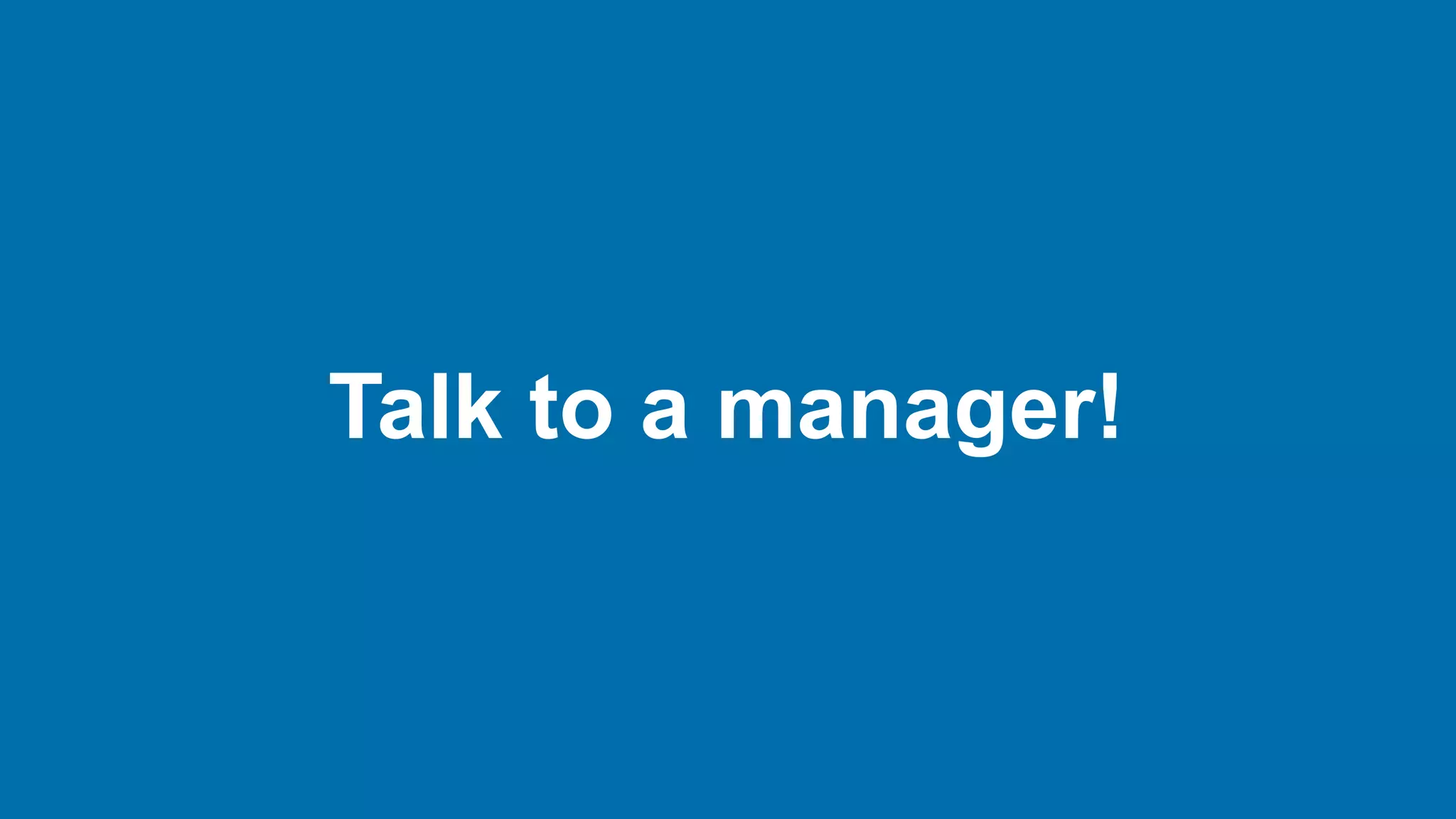 Talk to a manager!
 