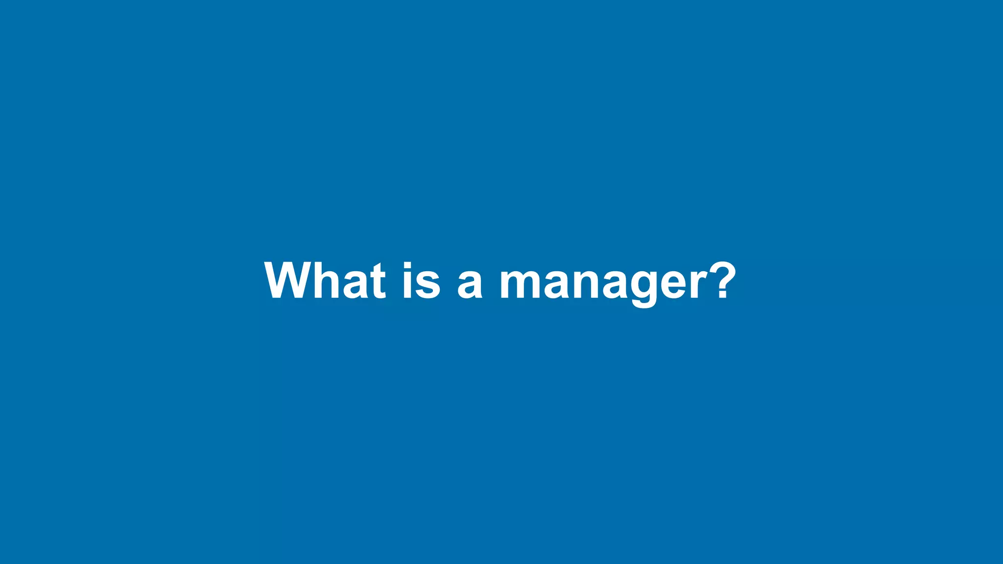 What is a manager?
 
