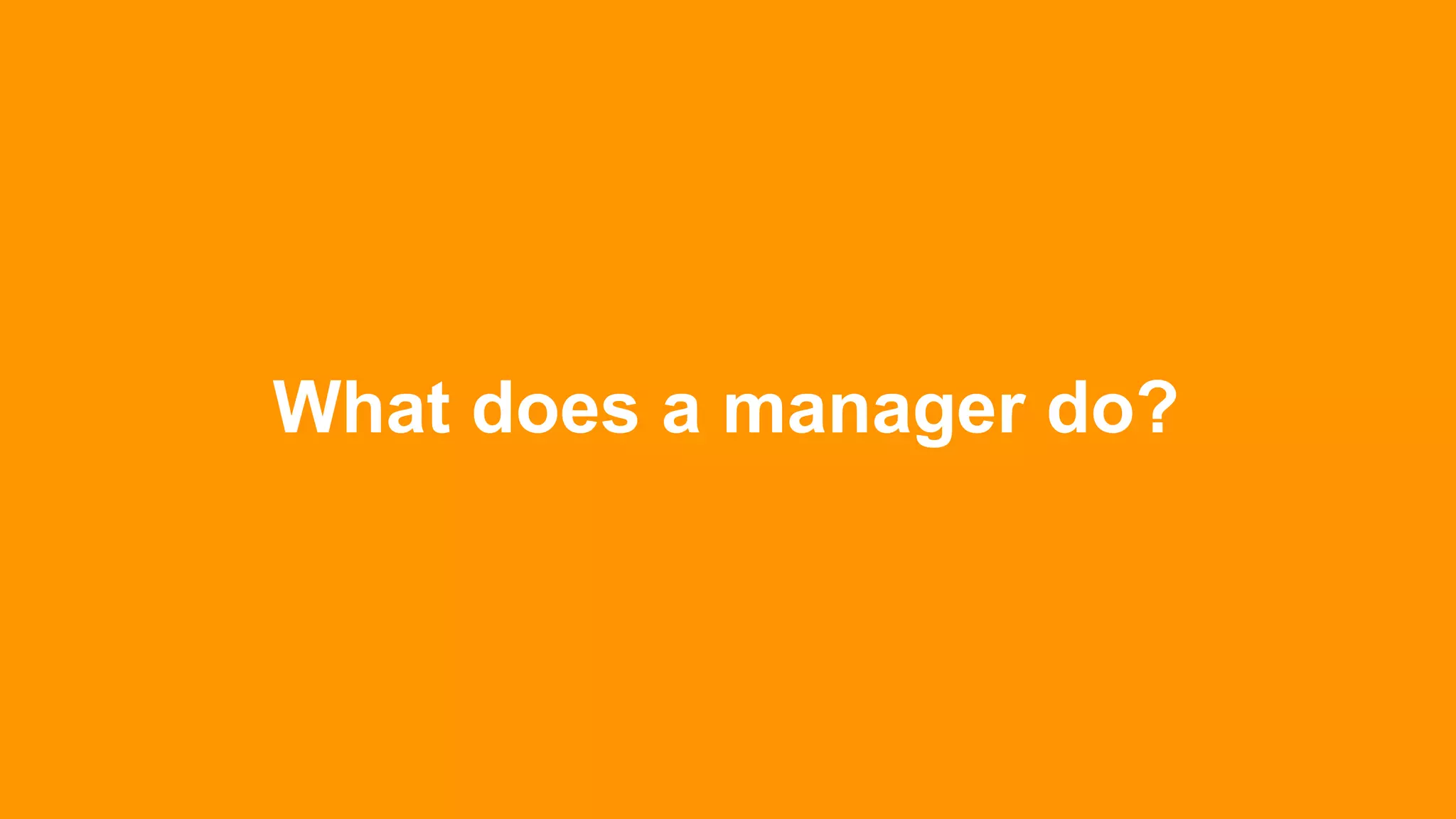 What does a manager do?
 